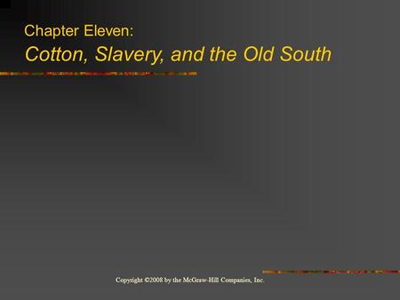 Copyright ©2008 by the McGraw-Hill Companies, Inc. Chapter Eleven: Cotton, Slavery, and the Old South.