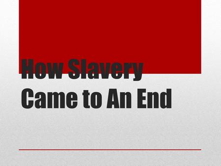 How Slavery Came to An End. Create … On a blank piece of paper: 1.Turn it landscape style and title it “Case Studies of the End of Slavery” 2.Divide the.