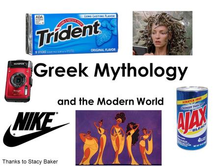 Greek Mythology and the Modern World Thanks to Stacy Baker.