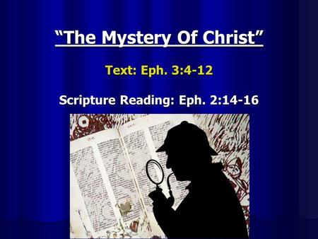 “The Mystery Of Christ” Text: Eph. 3:4-12 Scripture Reading: Eph. 2:14-16.