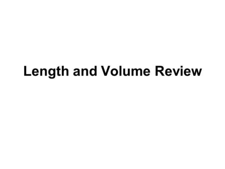 Length and Volume Review. What is the definition of volume? The amount of space an object takes up. What is the name of the instrument used to measure.