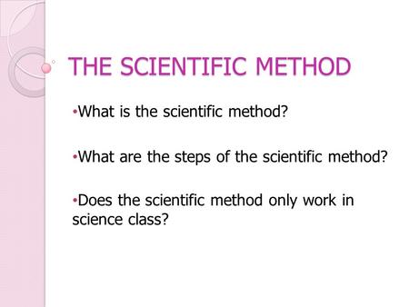 THE SCIENTIFIC METHOD What is the scientific method?