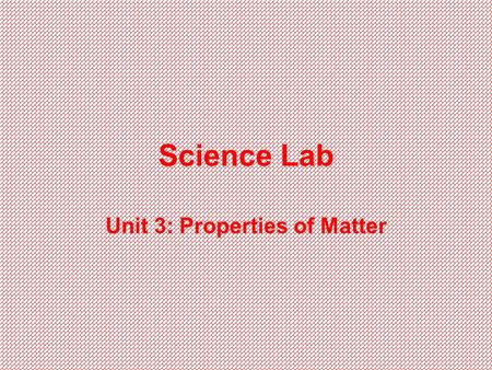 Science Lab Unit 3: Properties of Matter. 07-PS1-2 1.I can identify and classify matter using their physical properties. 2.I can identify and describe.