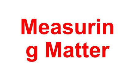 Measurin g Matter. Weight and Mass A. Weight  Weight – measure of the force of gravity on an object B. Mass  Mass – measurement of the amount of matter.
