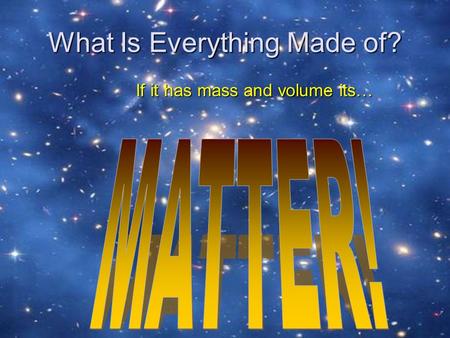 What Is Everything Made of? If it has mass and volume its…