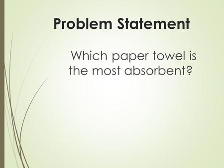 Problem Statement Which paper towel is the most absorbent?