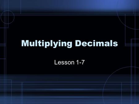 Multiplying Decimals Lesson 1-7. To Multiply: You do not line up the factors by the decimal. Instead, place the number with more digits on top. Line up.