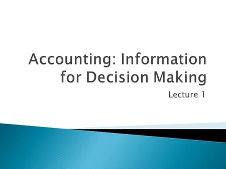 Lecture 1.  Accounting is “the language of business.”  More precisely, accounting is a system of maintaining records of a company’s operations and communicating.