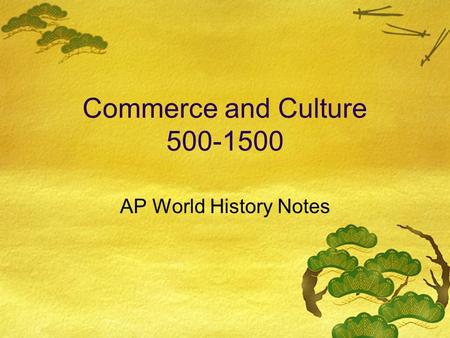 Commerce and Culture 500-1500 AP World History Notes.