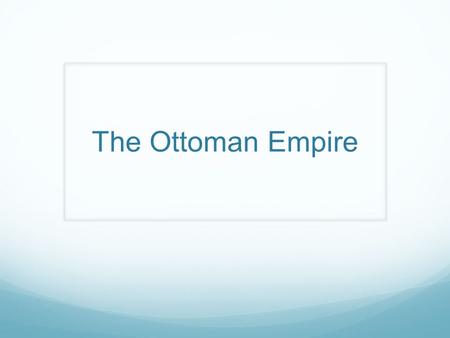 The Ottoman Empire.