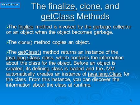1 The finalize, clone, and getClass Methods  The finalize method is invoked by the garbage collector on an object when the object becomes garbage.  The.