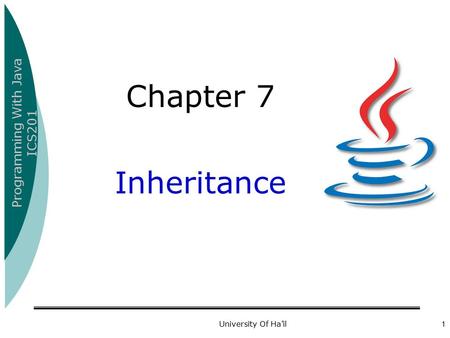 Programming With Java ICS201 University Of Ha’il1 Chapter 7 Inheritance.