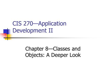 CIS 270—Application Development II Chapter 8—Classes and Objects: A Deeper Look.