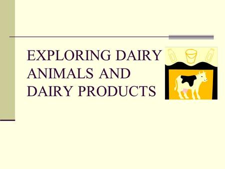 EXPLORING DAIRY ANIMALS AND DAIRY PRODUCTS