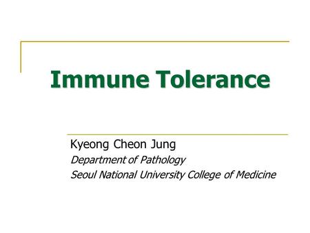 Immune Tolerance Kyeong Cheon Jung Department of Pathology Seoul National University College of Medicine.