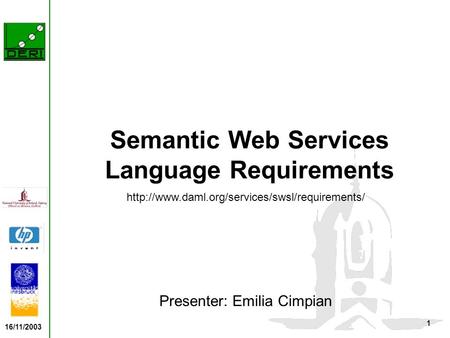 16/11/2003 1 Semantic Web Services Language Requirements Presenter: Emilia Cimpian