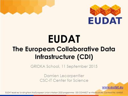 Www.eudat.eu EUDAT receives funding from the European Union's Horizon 2020 programme - DG CONNECT e-Infrastructures. Contract No. 654065 EUDAT The European.