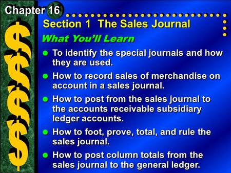 Section 1The Sales Journal What You’ll Learn  To identify the special journals and how they are used.  How to record sales of merchandise on account.