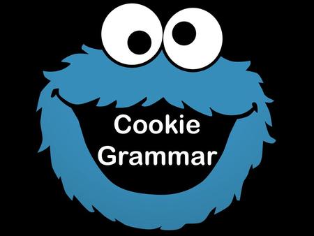 Cookie Grammar. Before we get started, we need to understand that… a simple cookie an independent clause =
