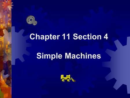 Chapter 11 Section 4 Simple Machines. What is a Simple Machine?  Is a machine that takes one force and changes its direction, distance, or strength.