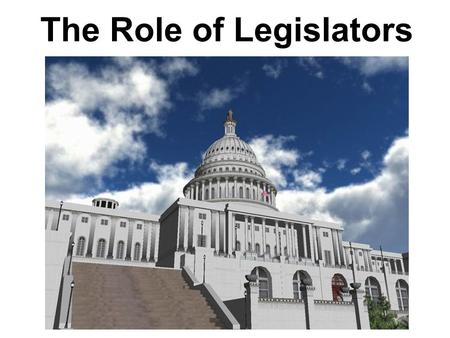 The Role of Legislators. How members of Congress vote and how they view their role as law makers Four Roles: Delegate Partisan Trustee Politico.