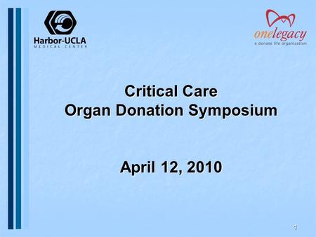 1 Critical Care Organ Donation Symposium April 12, 2010.