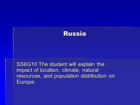 Russia SS6G10 The student will explain the impact of location, climate, natural resources, and population distribution on Europe.