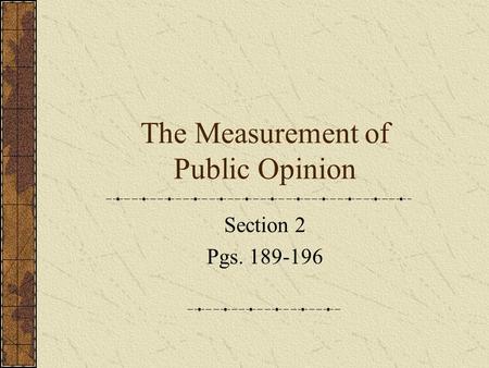 The Measurement of Public Opinion Section 2 Pgs. 189-196.