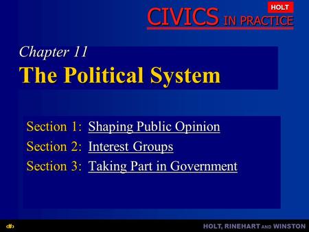 HOLT, RINEHART AND WINSTON1 CIVICS IN PRACTICE HOLT Chapter 11 The Political System Section 1:Shaping Public Opinion Shaping Public OpinionShaping Public.