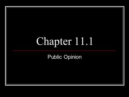 Chapter 11.1 Public Opinion. Forming Public Opinion Public opinion includes the ideas and attitudes that most people hold about elected officials, candidates,