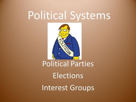 Political Systems Political Parties Elections Interest Groups.