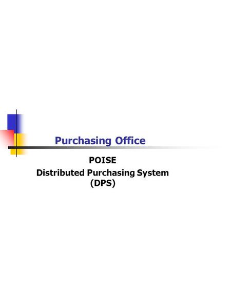 Purchasing Office POISE Distributed Purchasing System (DPS)