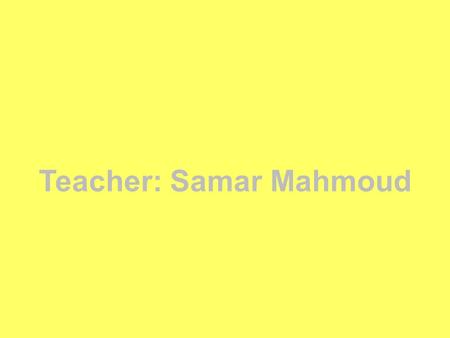Teacher: Samar Mahmoud