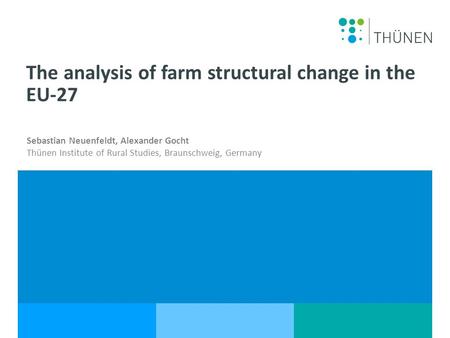 Name des Wissenschaftlers Sebastian Neuenfeldt, Alexander Gocht Thünen Institute of Rural Studies, Braunschweig, Germany The analysis of farm structural.