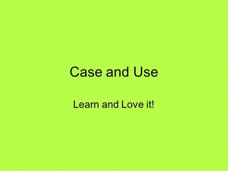 Case and Use Learn and Love it!. Nominative 1.Subject 2.Predicate after a linking verb.