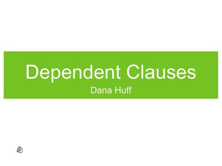 Dependent Clauses Dana Huff. Dependent Clauses Have a subject and verb Do not express a complete thought Function as nouns, adjectives, or adverbs Because.