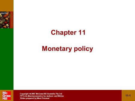 Copyright  2007 McGraw-Hill Australia Pty Ltd PPTs t/a Macroeconomics by Jackson and McIver Slides prepared by Muni Perumal 11-1 Chapter 11 Monetary policy.