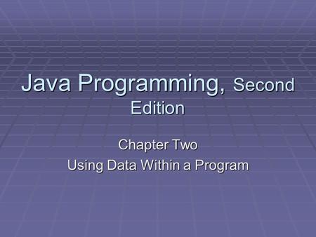 Java Programming, Second Edition Chapter Two Using Data Within a Program.