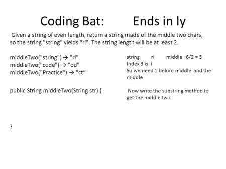 Coding Bat: Ends in ly Given a string of even length, return a string made of the middle two chars, so the string string yields ri. The string.