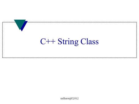 C++ String Class nalhareqi©2012. string u The string is any sequence of characters u To use strings, you need to include the header u The string is one.