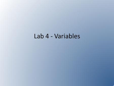 Lab 4 - Variables. Information Hiding General Principle: – Restrict the access to variables and methods as much as possible Can label instance variables.