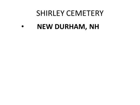 SHIRLEY CEMETERY NEW DURHAM, NH.