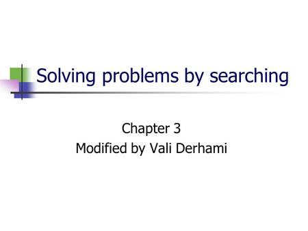 Solving problems by searching Chapter 3 Modified by Vali Derhami.