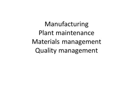 Manufacturing Plant maintenance Materials management Quality management.