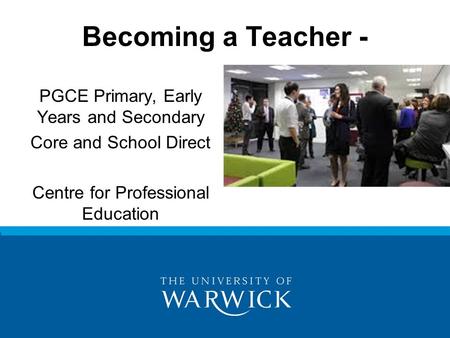 PGCE Primary, Early Years and Secondary Core and School Direct Centre for Professional Education Becoming a Teacher -