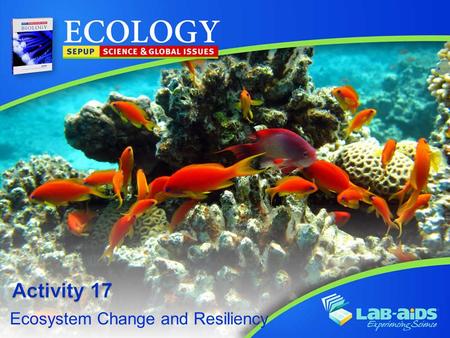 Ecosystem Change and Resiliency. Activity 17: Ecosystem Change and Resiliency LIMITED LICENSE TO MODIFY. These PowerPoint® slides may be modified only.
