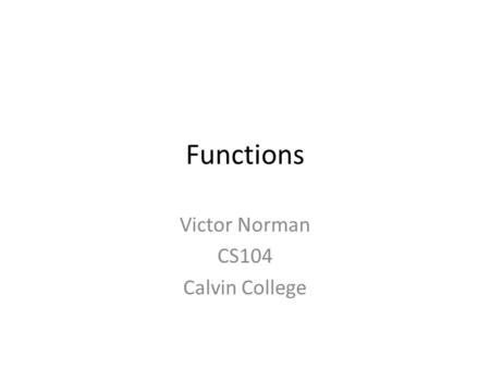 Functions Victor Norman CS104 Calvin College. Reading Quiz Counts toward your grade.