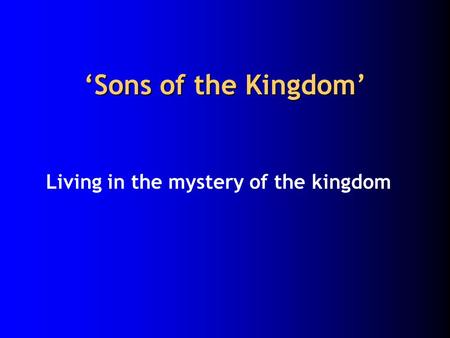 ‘Sons of the Kingdom’ Living in the mystery of the kingdom.