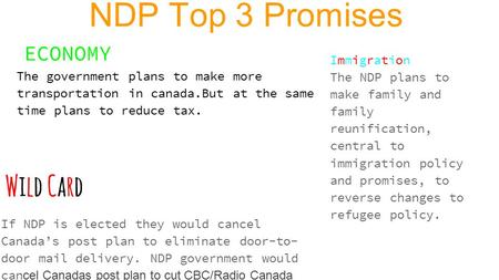 NDP Top 3 Promises ECONOMY The government plans to make more transportation in canada.But at the same time plans to reduce tax. Immigration The NDP plans.