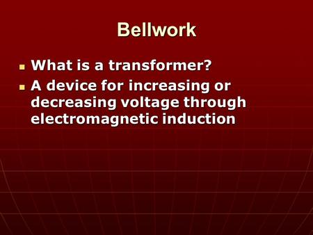 Bellwork What is a transformer? What is a transformer? A device for increasing or decreasing voltage through electromagnetic induction A device for increasing.